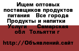 Ищем оптовых поставщиков продуктов питания - Все города Продукты и напитки » Услуги   . Самарская обл.,Тольятти г.